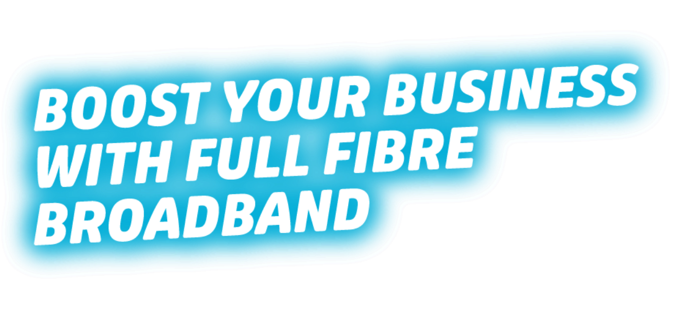 Boost your business with full fibre broadband